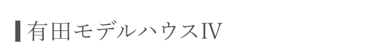 有田モデルハウスⅣ