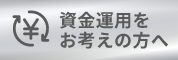 資金運用をお考えの方へ