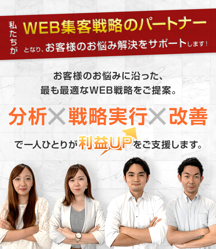 私たちがWeb集客戦略のパートナーとなり、お客様のお悩み解決をサポートします！