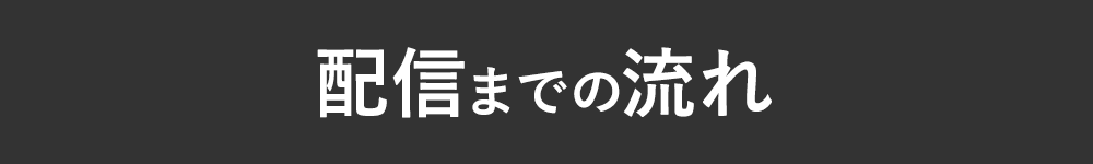 配信までの流れ