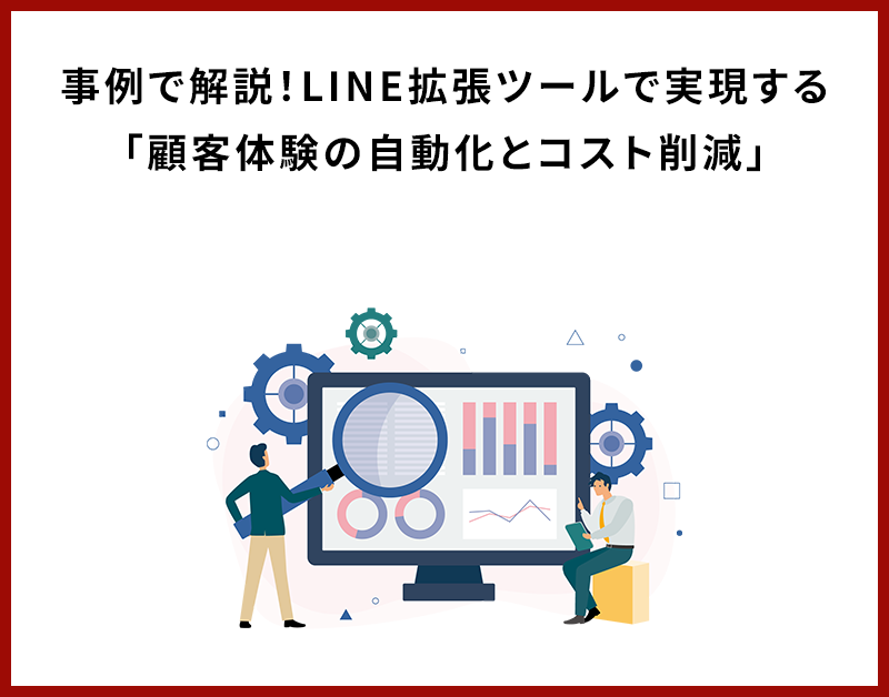 事例で解説！LINE拡張ツールで実現する「顧客体験の自動化とコスト削減」