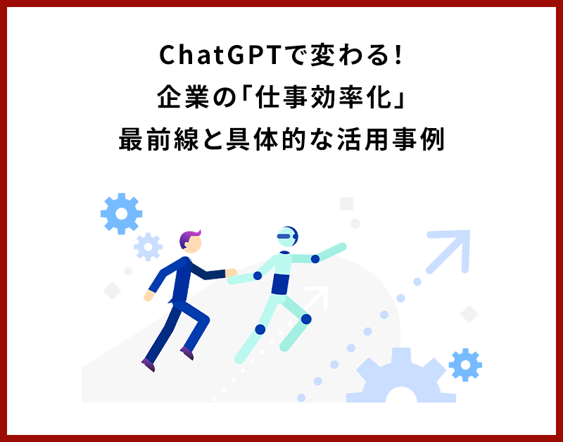 ChatGPTで変わる！企業の「仕事効率化」最前線と具体的な活用事例